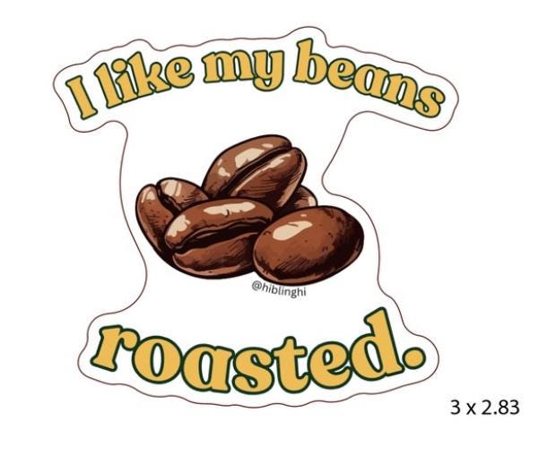 I like my beans (coffee) roasted