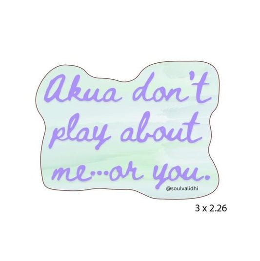 Akua donʻt play about me...or you Vinyl Sticker