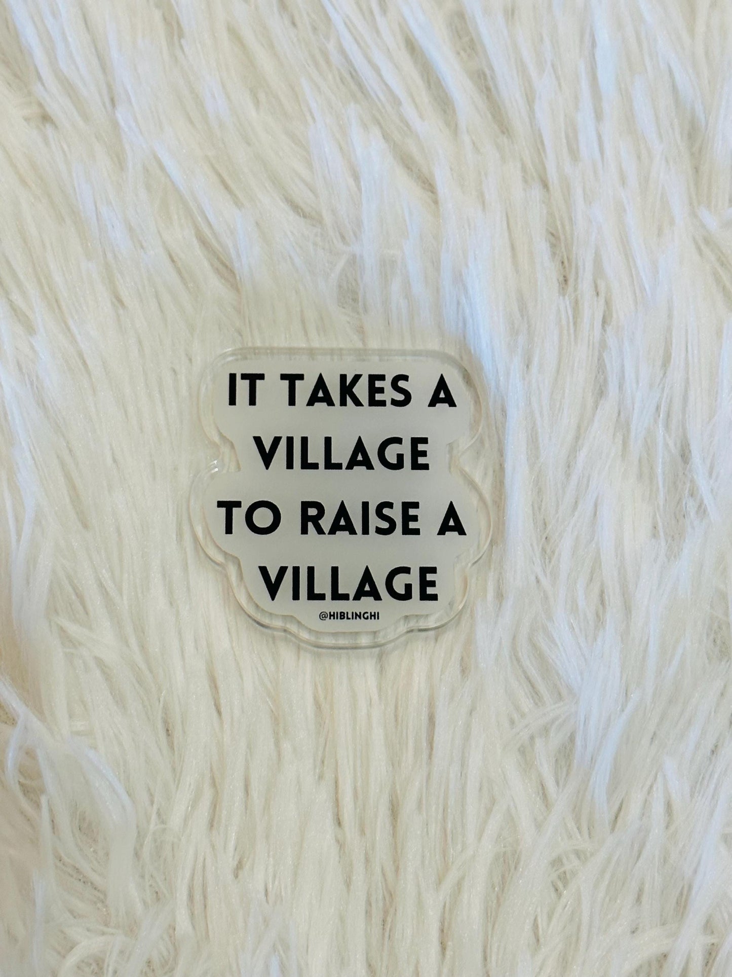 It Takes A Village To Raise A Village Acrylic Magnet
