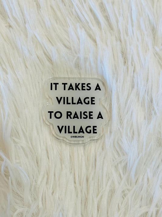 It Takes A Village To Raise A Village Acrylic Magnet