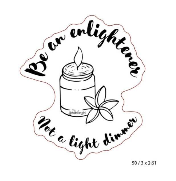 Be an enlightener not a light dimmer vinyl sticker, motivational sticker, mental health sticker, flask, laptop, mug sticker, uplifting