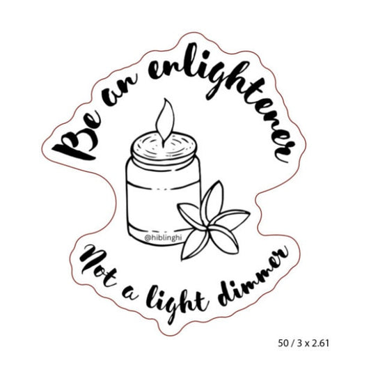 Be an enlightener not a light dimmer vinyl sticker, motivational sticker, mental health sticker, flask, laptop, mug sticker, uplifting